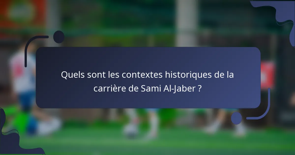 Quels sont les contextes historiques de la carrière de Sami Al-Jaber ?