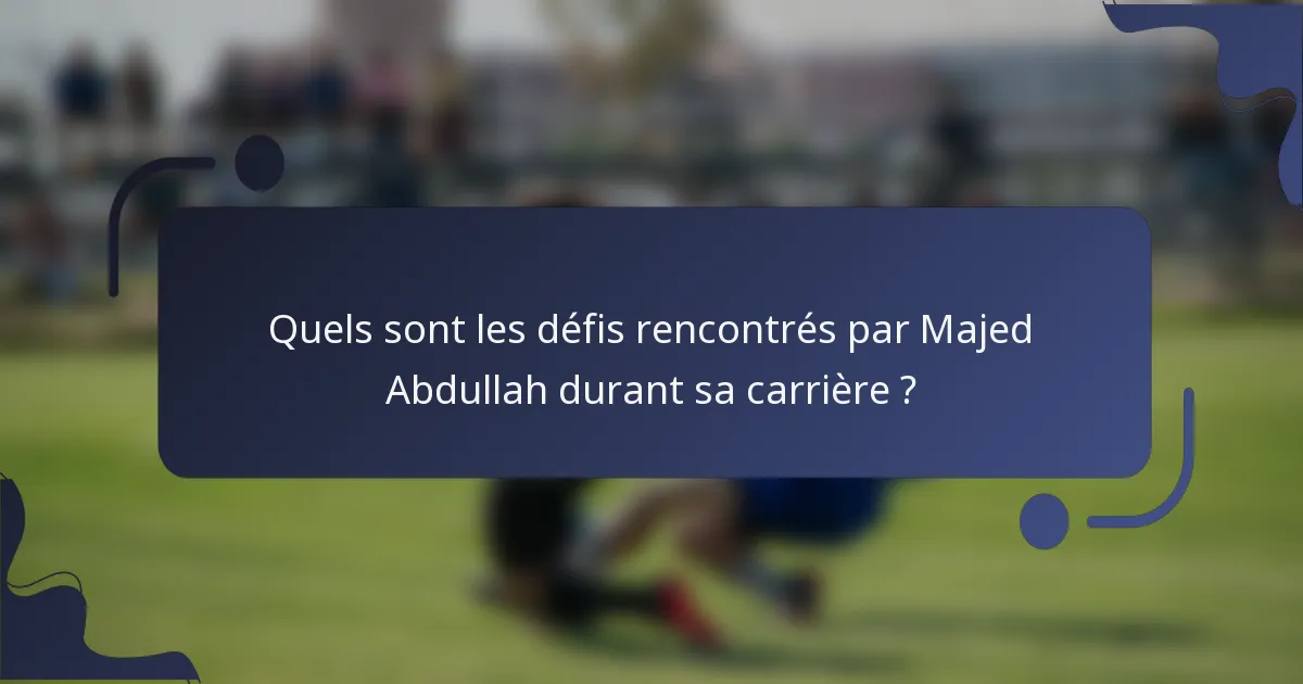 Quels sont les défis rencontrés par Majed Abdullah durant sa carrière ?