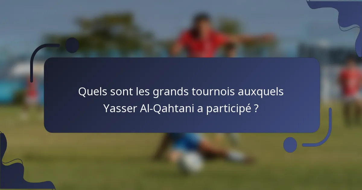 Quels sont les grands tournois auxquels Yasser Al-Qahtani a participé ?