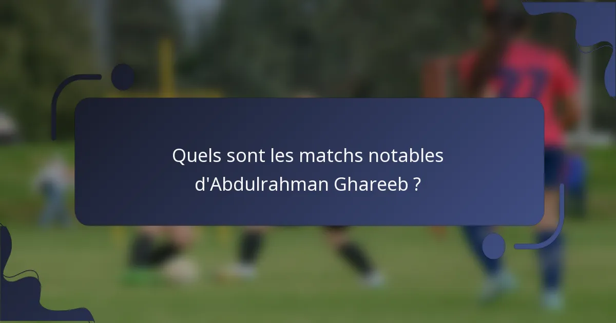 Quels sont les matchs notables d'Abdulrahman Ghareeb ?