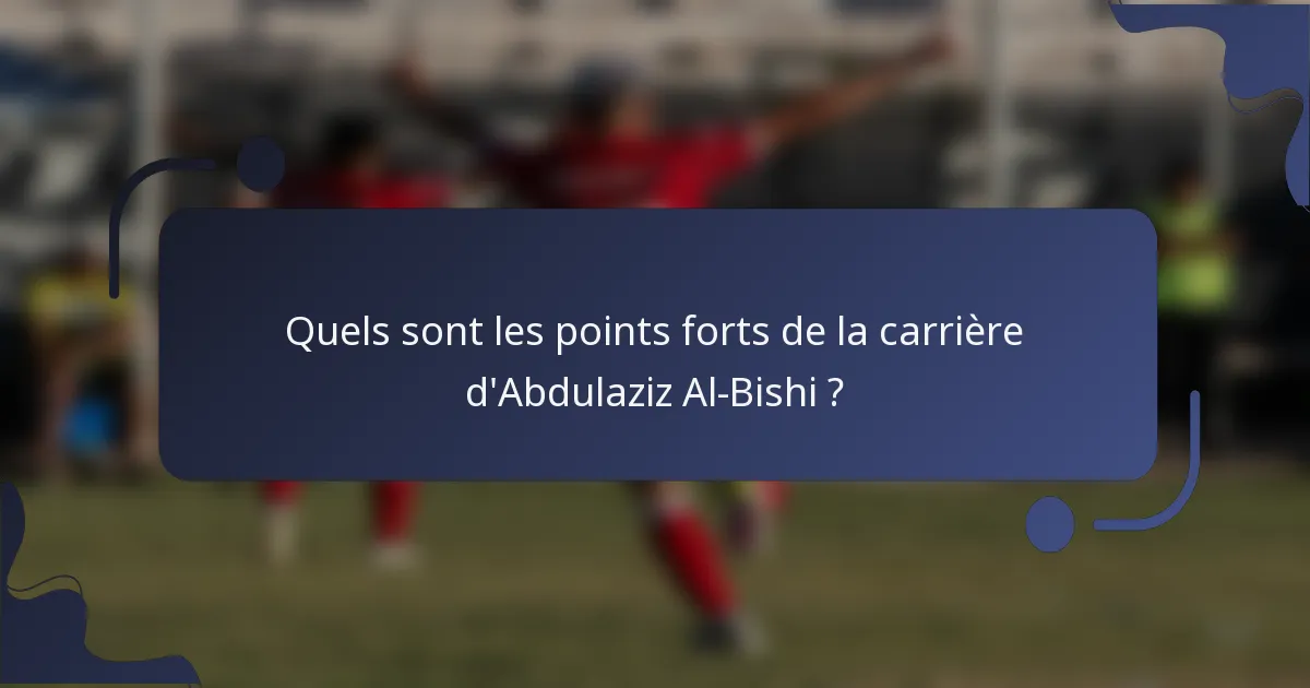Quels sont les points forts de la carrière d'Abdulaziz Al-Bishi ?