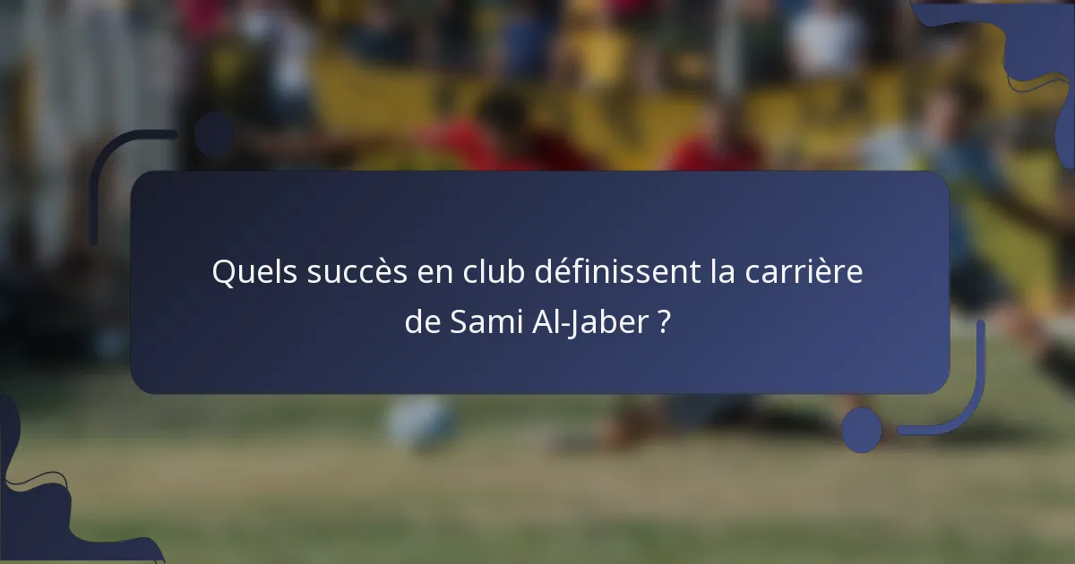 Quels succès en club définissent la carrière de Sami Al-Jaber ?
